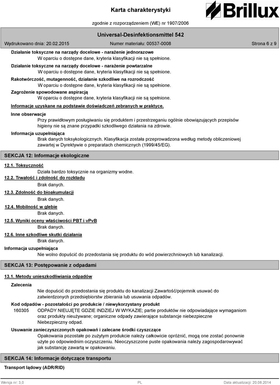 Inne obserwacje Przy prawidłowym posługiwaniu się produktem i przestrzeganiu ogólnie obowiązujących przepisów higieny nie są znane przypadki szkodliwego działania na zdrowie.