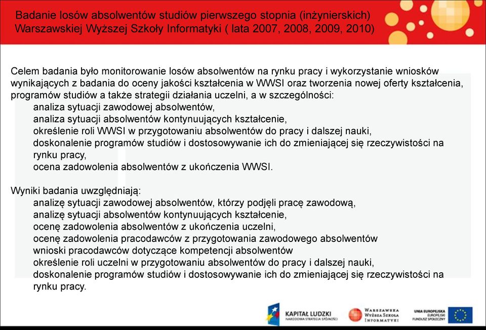 szczególności: analiza sytuacji zawodowej absolwentów, analiza sytuacji absolwentów kontynuujących kształcenie, określenie roli WWSI w przygotowaniu absolwentów do pracy i dalszej nauki, doskonalenie