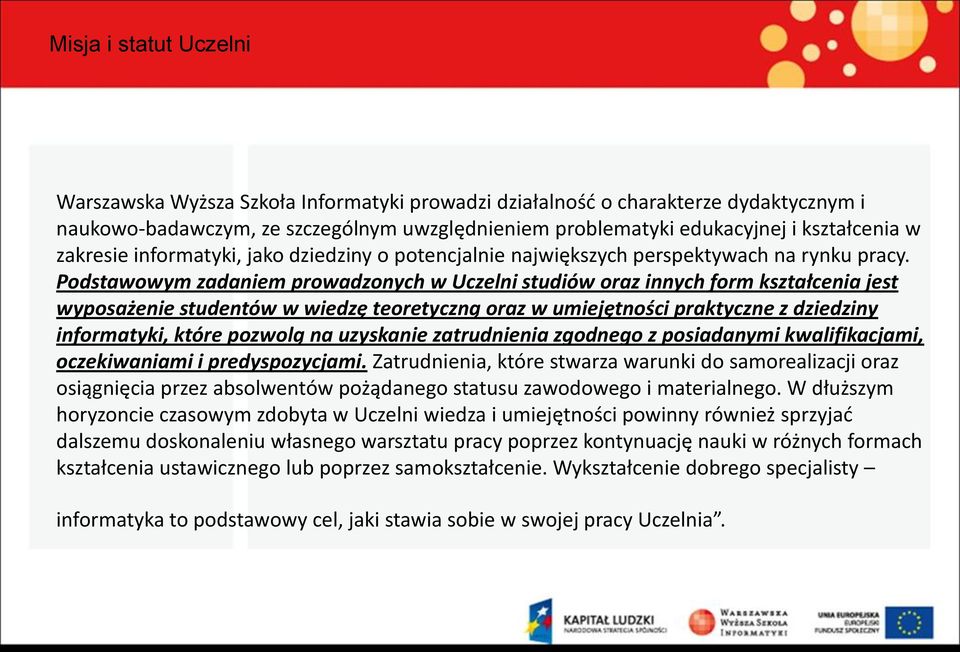 Podstawowym zadaniem prowadzonych w Uczelni studiów oraz innych form kształcenia jest wyposażenie studentów w wiedzę teoretyczną oraz w umiejętności praktyczne z dziedziny informatyki, które pozwolą