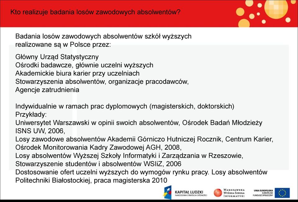 Stowarzyszenia absolwentów, organizacje pracodawców, Agencje zatrudnienia Indywidualnie w ramach prac dyplomowych (magisterskich, doktorskich) Przykłady: Uniwersytet Warszawski w opinii swoich