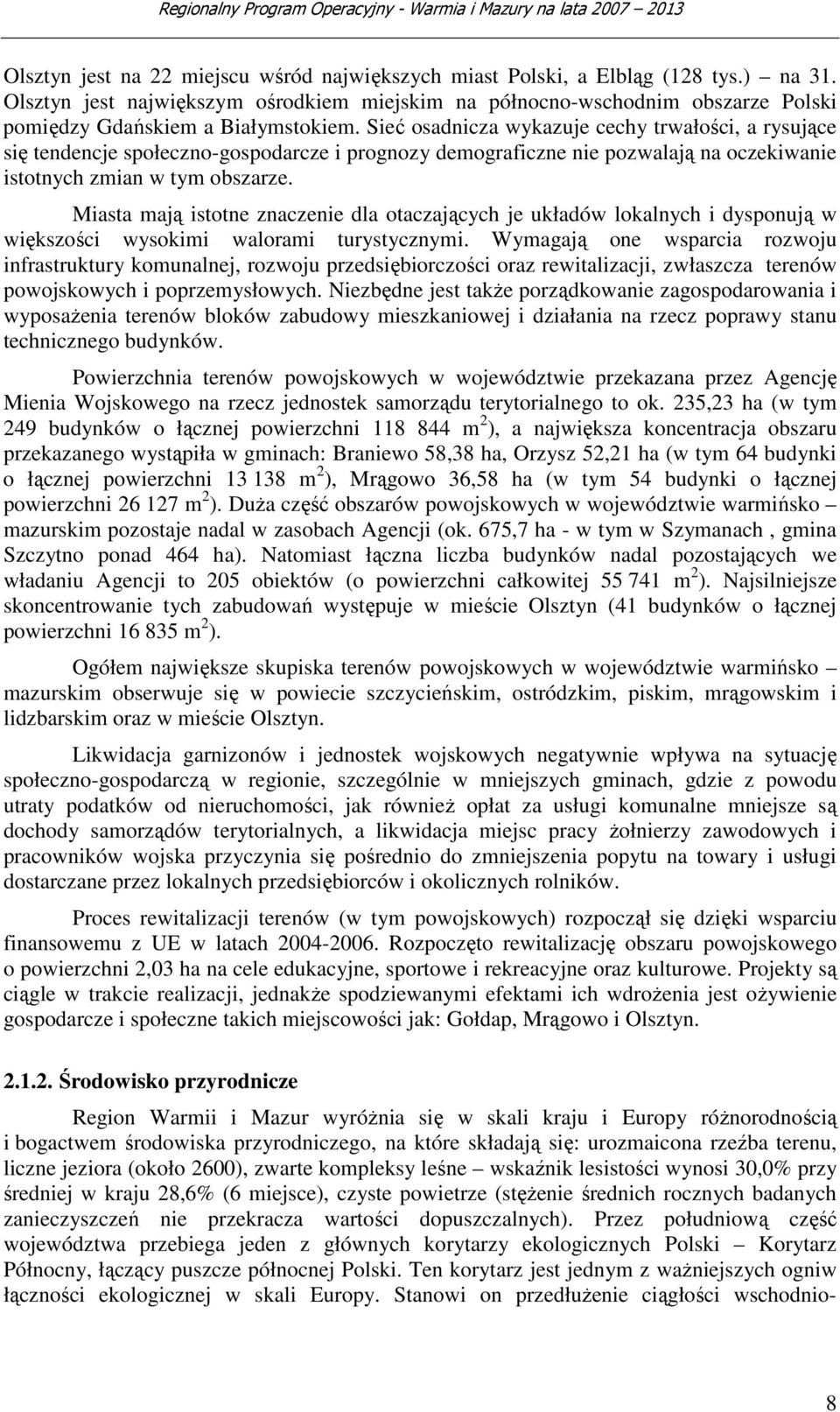 Sieć osadnicza wykazuje cechy trwałości, a rysujące się tendencje społeczno-gospodarcze i prognozy demograficzne nie pozwalają na oczekiwanie istotnych zmian w tym obszarze.