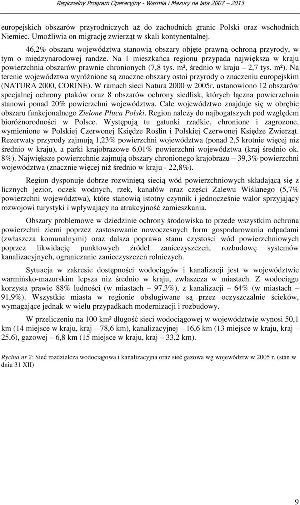 Na 1 mieszkańca regionu przypada największa w kraju powierzchnia obszarów prawnie chronionych (7,8 tys. m², średnio w kraju 2,7 tys. m²).