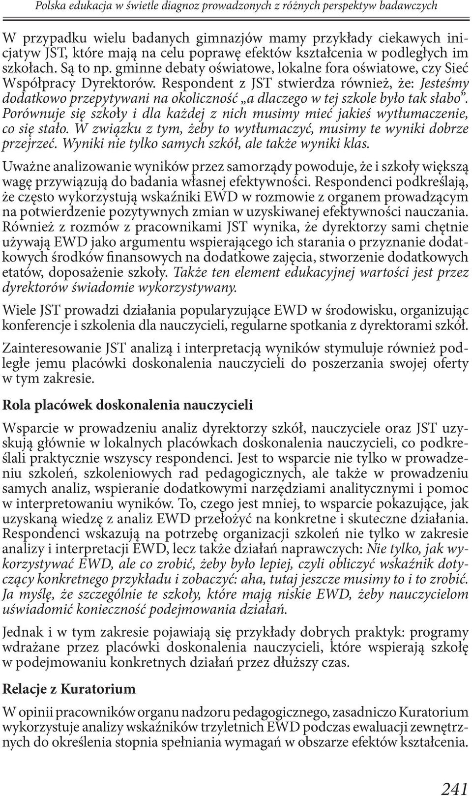 Respondent z JST stwierdza również, że: Jesteśmy dodatkowo przepytywani na okoliczność a dlaczego w tej szkole było tak słabo.