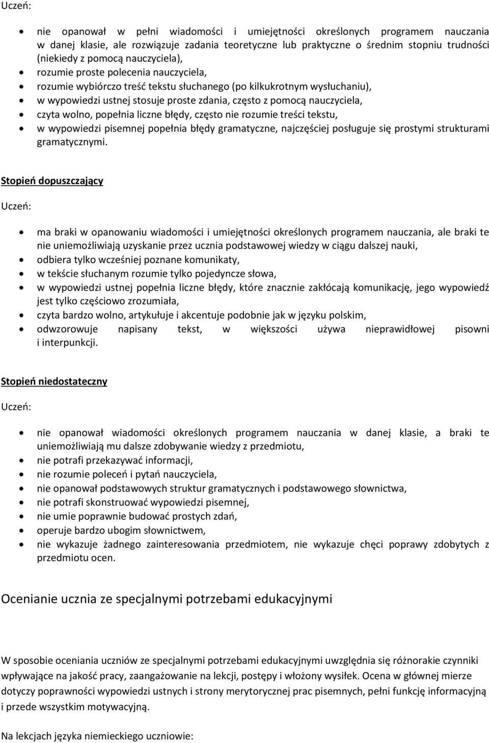 czyta wolno, popełnia liczne błędy, często nie rozumie treści tekstu, w wypowiedzi pisemnej popełnia błędy gramatyczne, najczęściej posługuje się prostymi strukturami gramatycznymi.