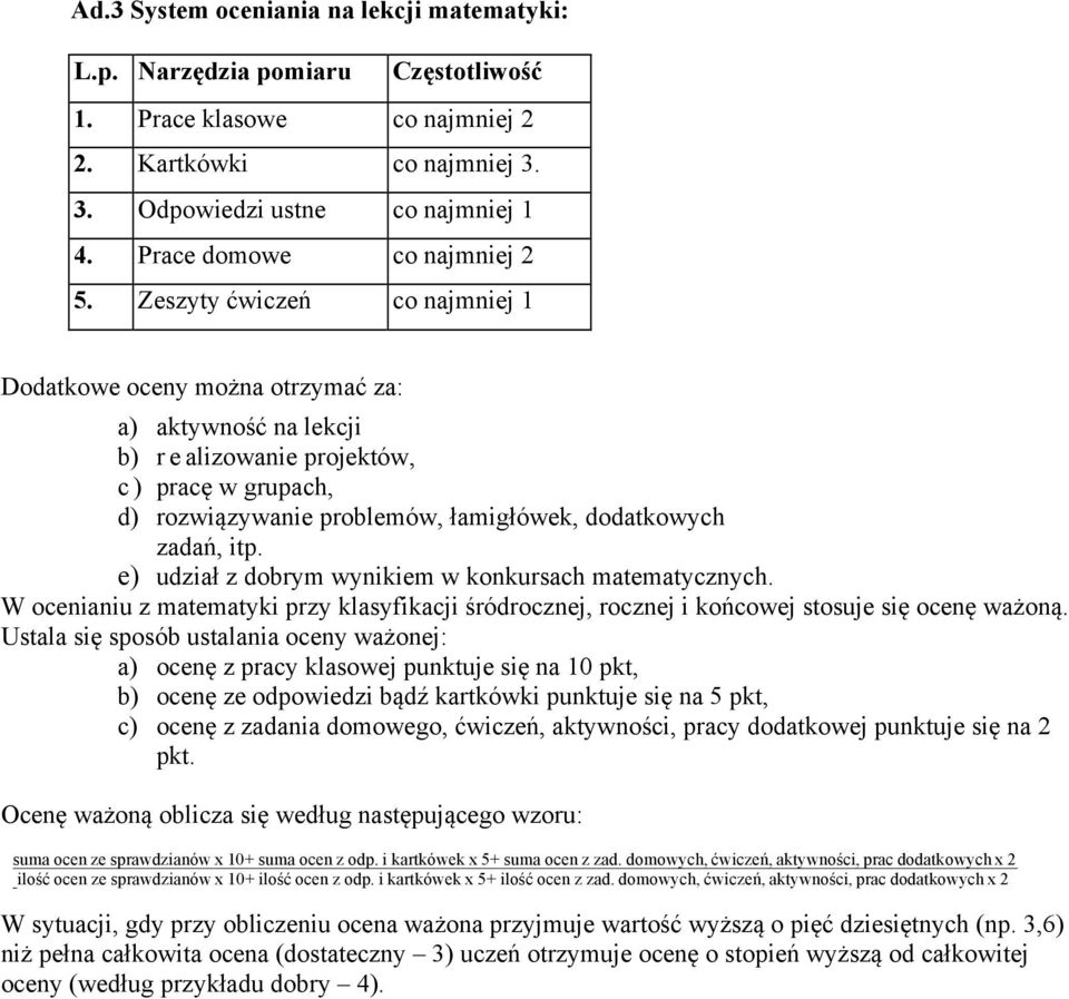 Zeszyty ćwiczeń co najmniej 1 Dodatkowe oceny można otrzymać za: a) aktywność na lekcji b) realizowanie projektów, c) pracę w grupach, d) rozwiązywanie problemów, łamigłówek, dodatkowych zadań, itp.