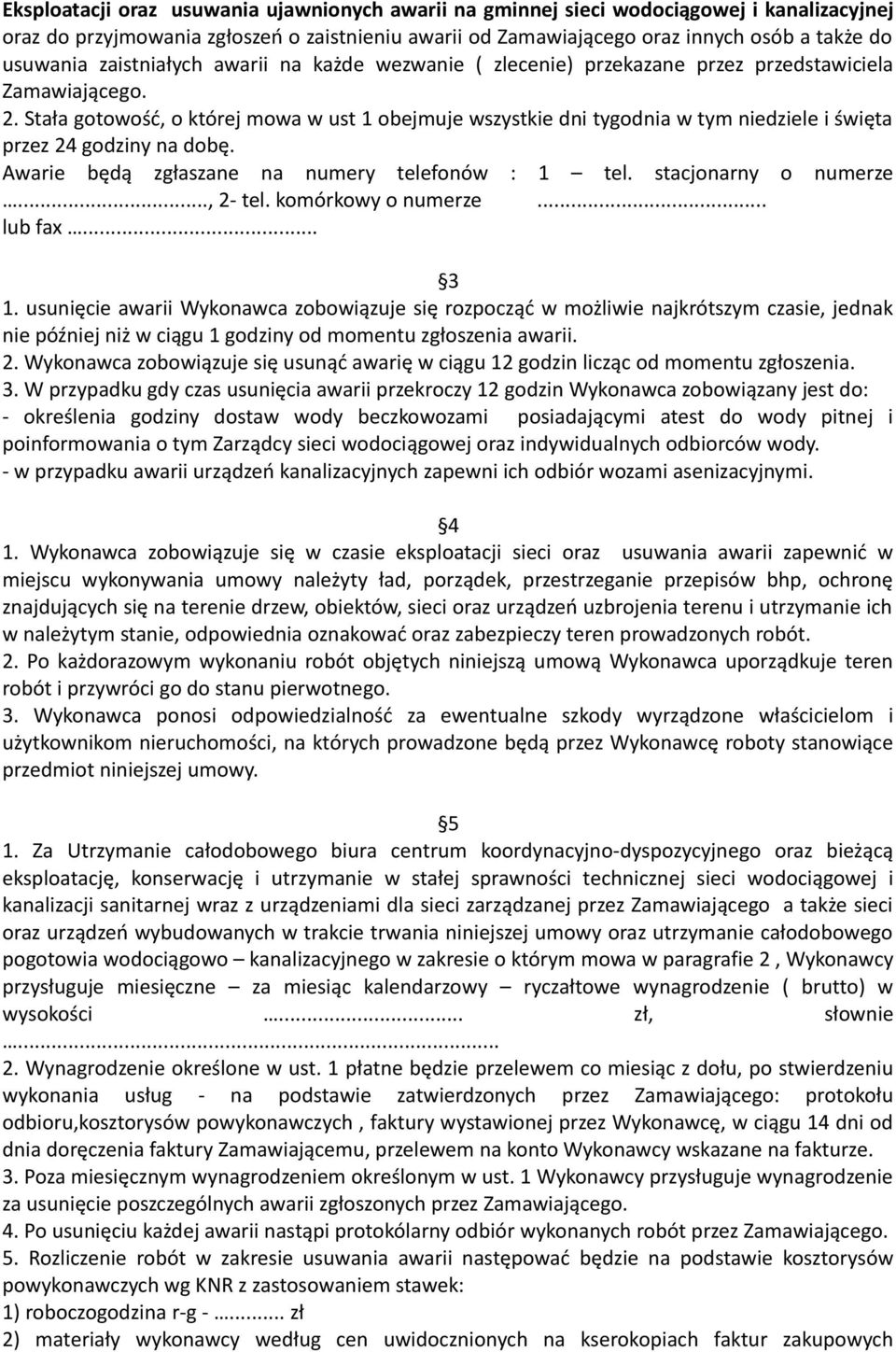 Stała gotowość, o której mowa w ust 1 obejmuje wszystkie dni tygodnia w tym niedziele i święta przez 24 godziny na dobę. Awarie będą zgłaszane na numery telefonów : 1 tel. stacjonarny o numerze.