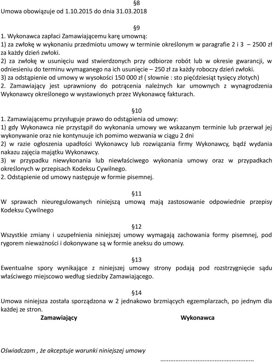 2) za zwłokę w usunięciu wad stwierdzonych przy odbiorze robót lub w okresie gwarancji, w odniesieniu do terminu wymaganego na ich usunięcie 250 zł za każdy roboczy dzień zwłoki.