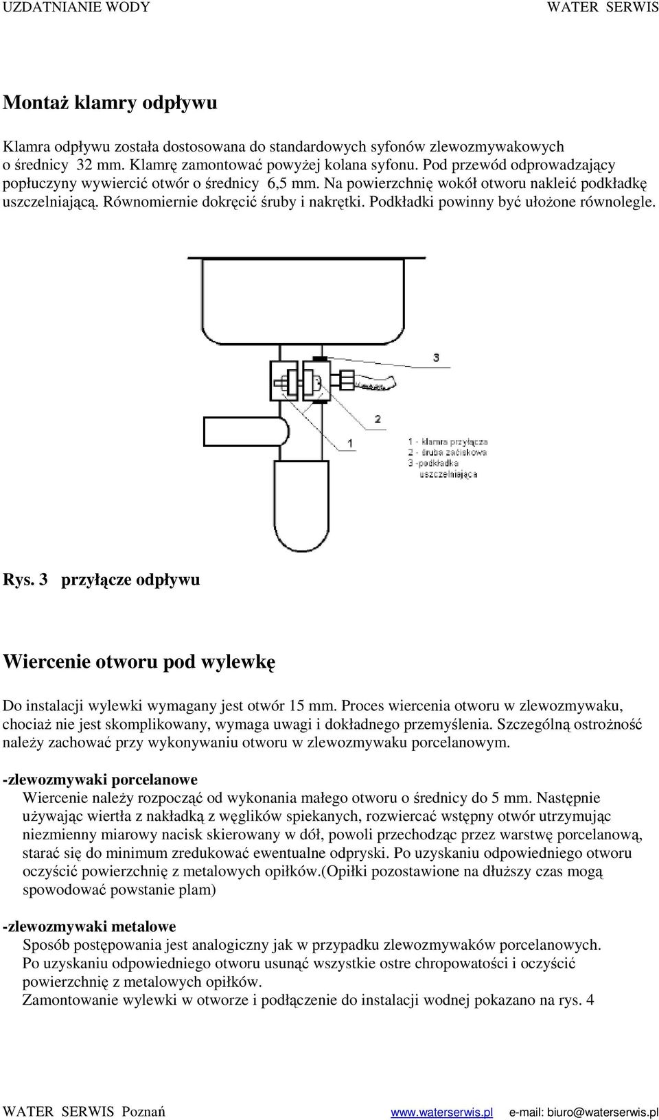 Podkładki powinny być ułoŝone równolegle. Rys. 3 przyłącze odpływu Wiercenie otworu pod wylewkę Do instalacji wylewki wymagany jest otwór 15 mm.