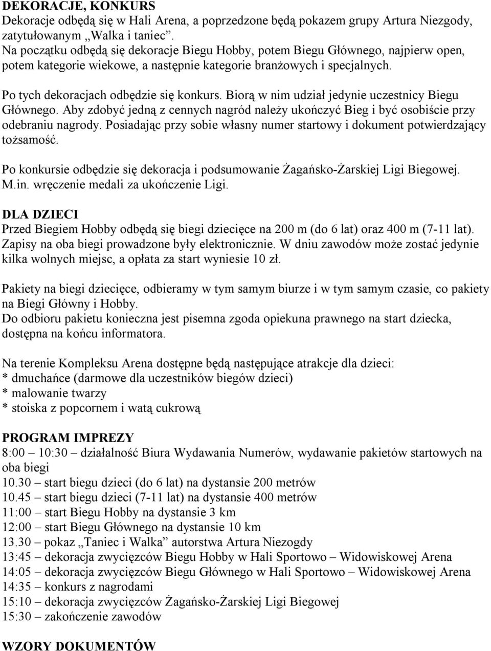 Biorą w nim udział jedynie uczestnicy Biegu Głównego. Aby zdobyć jedną z cennych nagród należy ukończyć Bieg i być osobiście przy odebraniu nagrody.