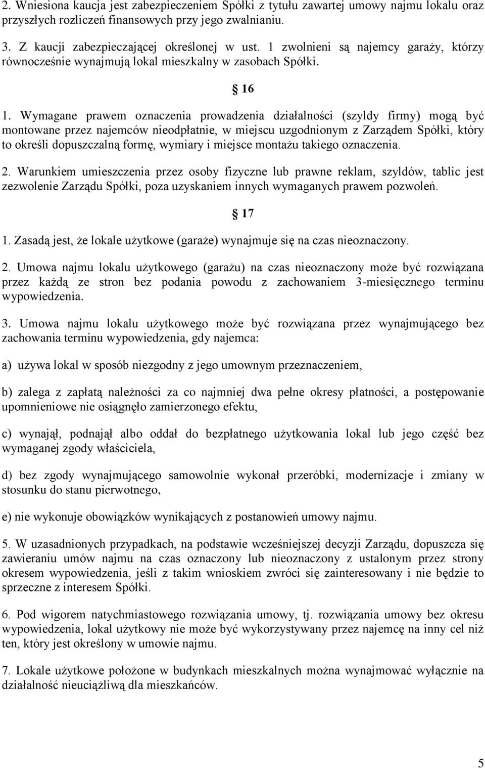 Wymagane prawem oznaczenia prowadzenia działalności (szyldy firmy) mogą być montowane przez najemców nieodpłatnie, w miejscu uzgodnionym z Zarządem Spółki, który to określi dopuszczalną formę,