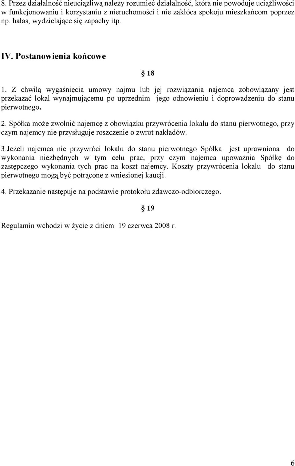 Z chwilą wygaśnięcia umowy najmu lub jej rozwiązania najemca zobowiązany jest przekazać lokal wynajmującemu po uprzednim jego odnowieniu i doprowadzeniu do stanu pierwotnego. 2.