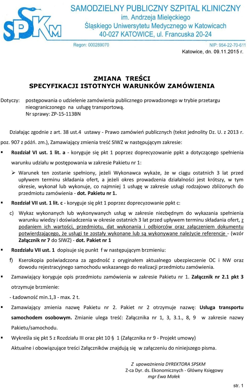 Nr sprawy: ZP-15-113BN Działając zgodnie z art. 38 ust.4 ustawy - Prawo zamówieo publicznych (tekst jednolity Dz. U. z 2013 r. poz. 907 z późo. zm.