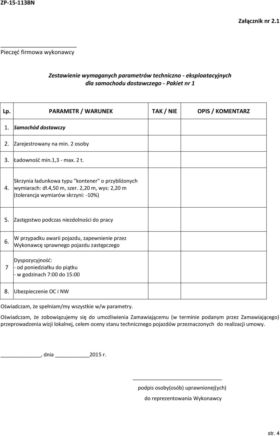 Skrzynia ładunkowa typu "kontener" o przybliżonych wymiarach: dł.4,50 m, szer. 2,20 m, wys: 2,20 m (tolerancja wymiarów skrzyni: -10%) 5. Zastępstwo podczas niezdolności do pracy 6.