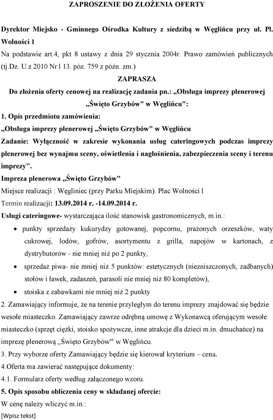 Opis przedmiotu zamówienia: Obsługa imprezy plenerowej Święto Grzybów" w Węglińcu Zadanie: Wyłączność w zakresie wykonania usług cateringowych podczas imprezy plenerowej bez wynajmu sceny,