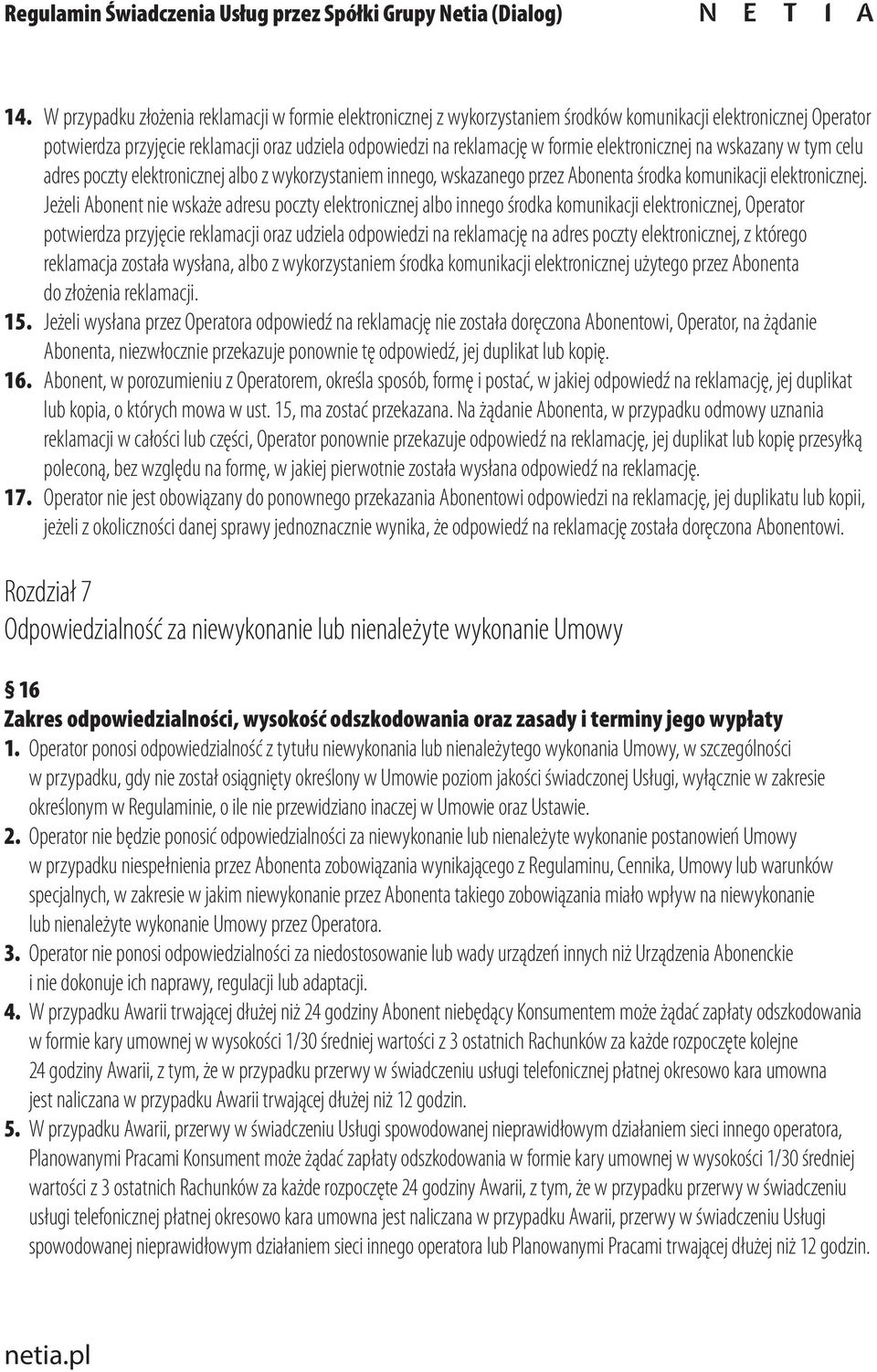 Jeżeli Abonent nie wskaże adresu poczty elektronicznej albo innego środka komunikacji elektronicznej, Operator potwierdza przyjęcie reklamacji oraz udziela odpowiedzi na reklamację na adres poczty