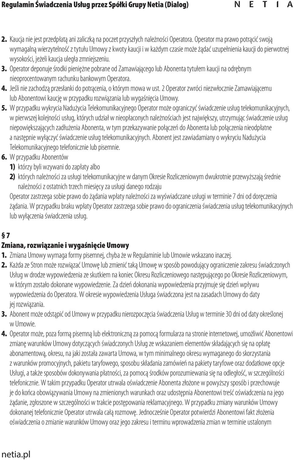 Operator deponuje środki pieniężne pobrane od Zamawiającego lub Abonenta tytułem kaucji na odrębnym nieoprocentowanym rachunku bankowym Operatora. 4.