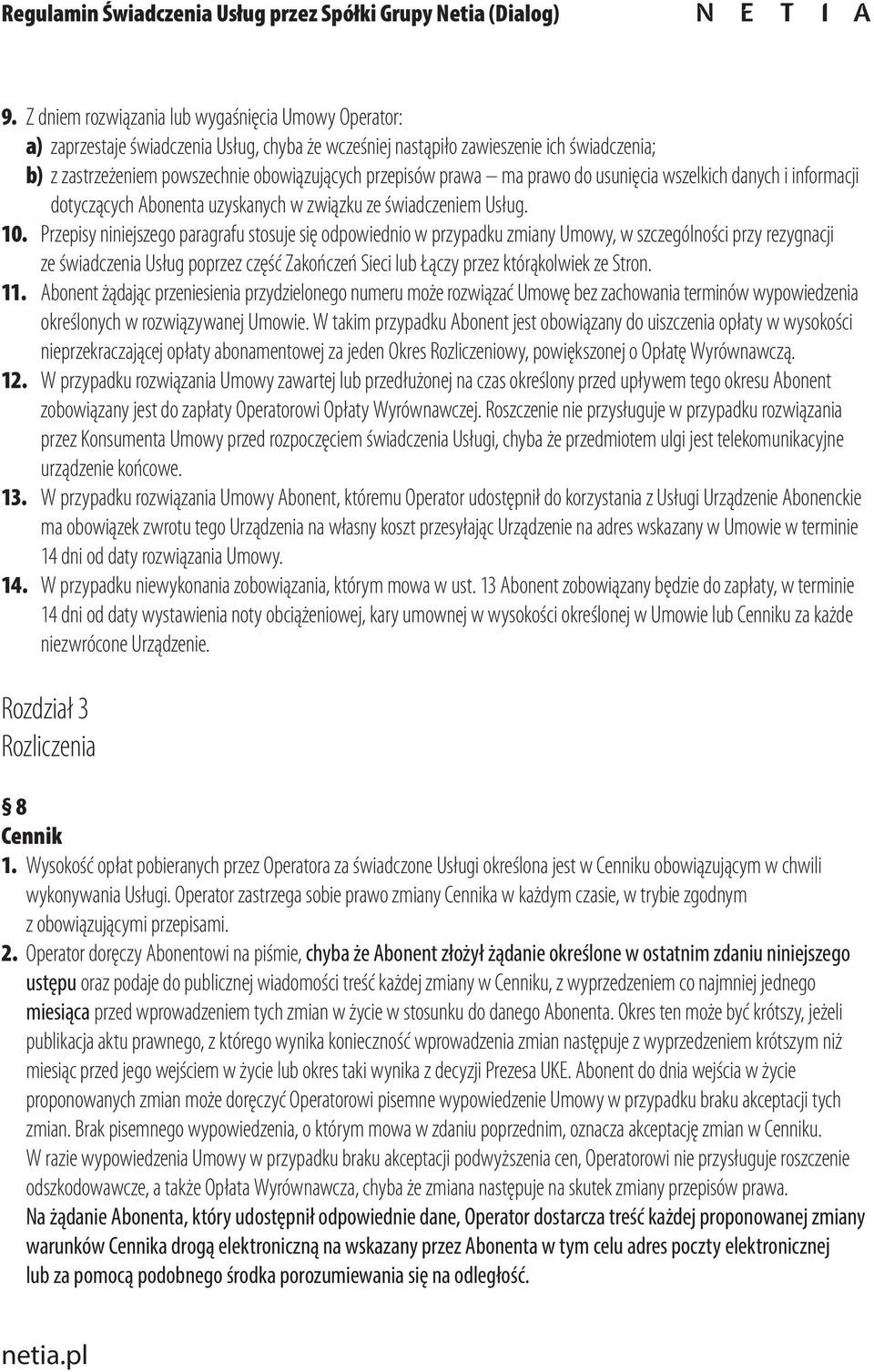 Przepisy niniejszego paragrafu stosuje się odpowiednio w przypadku zmiany Umowy, w szczególności przy rezygnacji ze świadczenia Usług poprzez część Zakończeń Sieci lub Łączy przez którąkolwiek ze