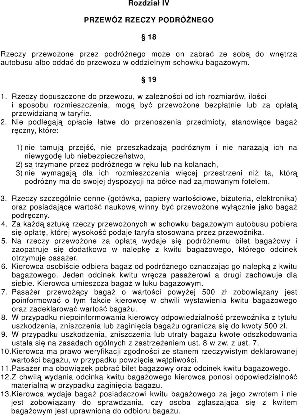 Nie podlegają opłacie łatwe do przenoszenia przedmioty, stanowiące bagaŝ ręczny, które: 1) nie tamują przejść, nie przeszkadzają podróŝnym i nie naraŝają ich na niewygodę lub niebezpieczeństwo, 2) są