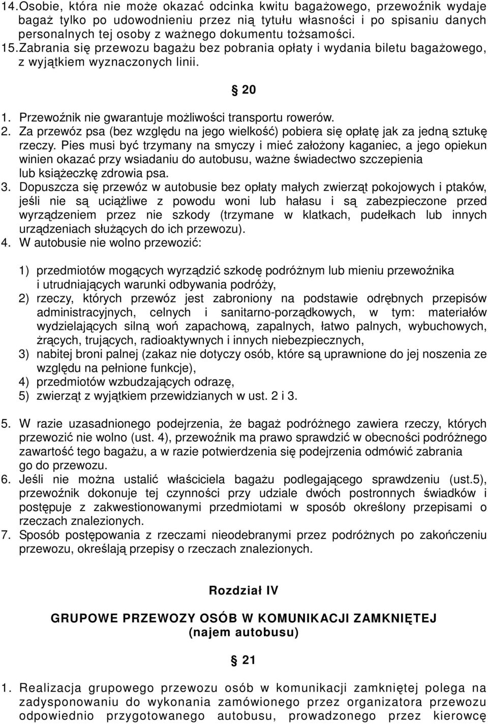 1. Przewoźnik nie gwarantuje moŝliwości transportu rowerów. 2. Za przewóz psa (bez względu na jego wielkość) pobiera się opłatę jak za jedną sztukę rzeczy.