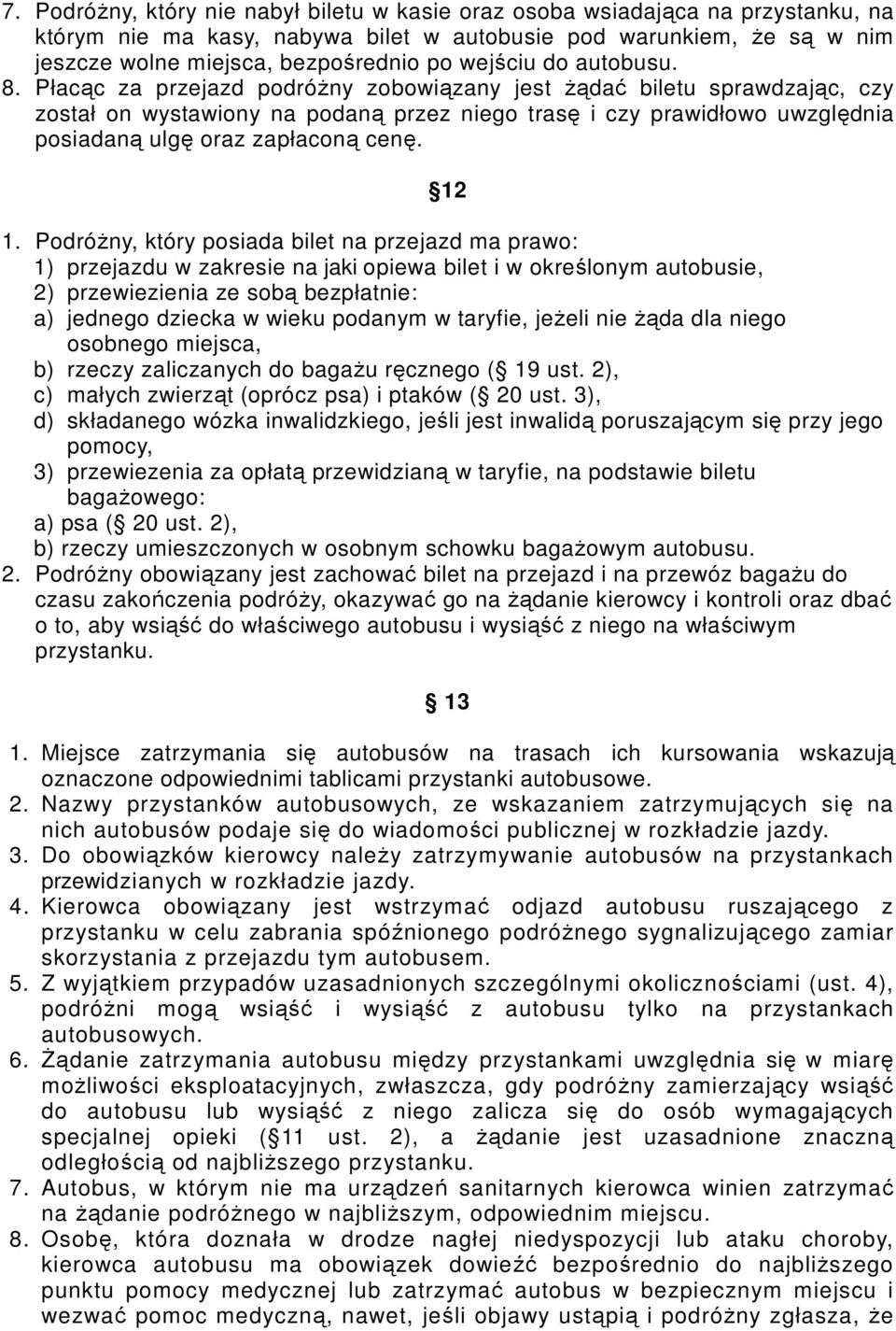 Płacąc za przejazd podróŝny zobowiązany jest Ŝądać biletu sprawdzając, czy został on wystawiony na podaną przez niego trasę i czy prawidłowo uwzględnia posiadaną ulgę oraz zapłaconą cenę. 12 1.