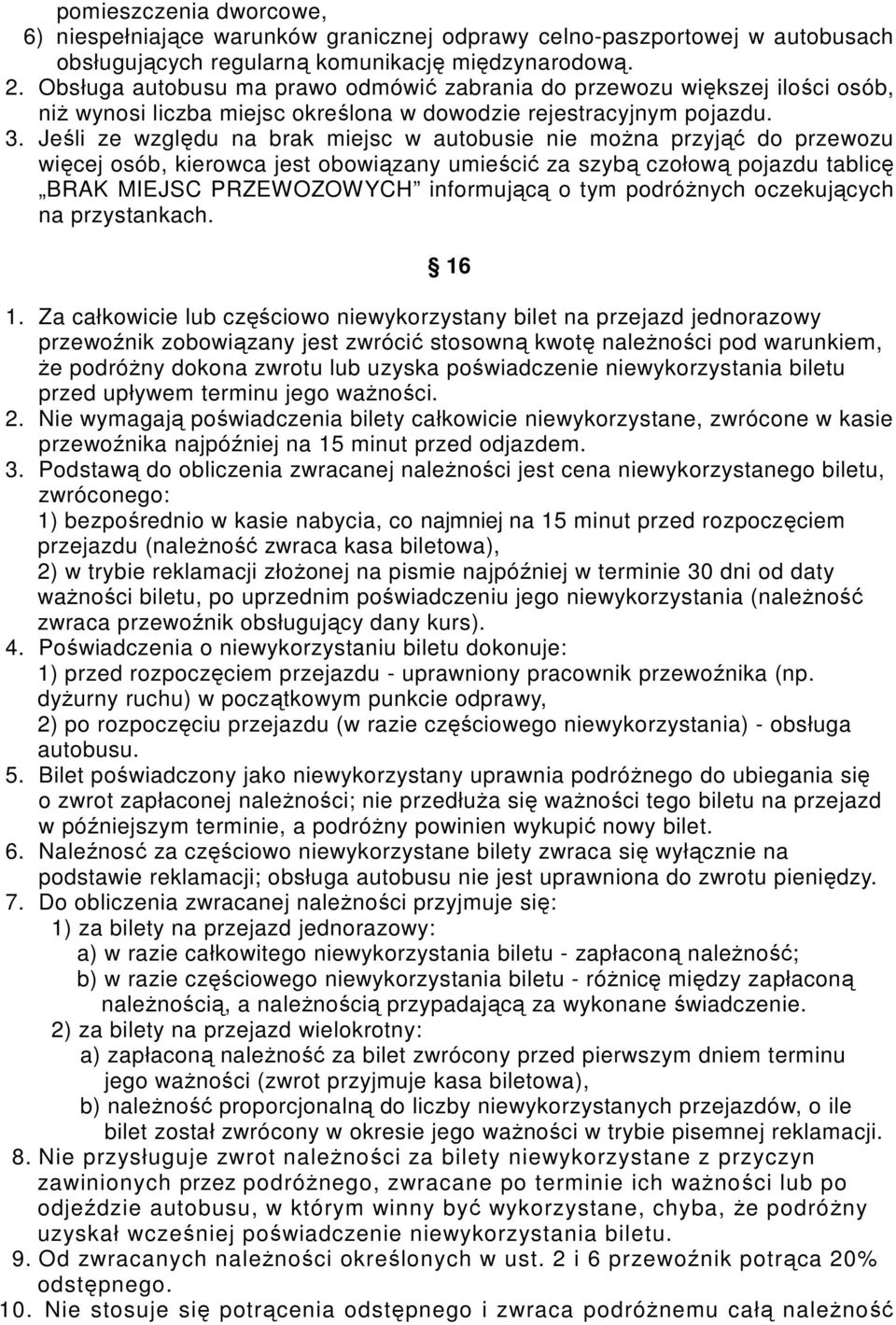 Jeśli ze względu na brak miejsc w autobusie nie moŝna przyjąć do przewozu więcej osób, kierowca jest obowiązany umieścić za szybą czołową pojazdu tablicę BRAK MIEJSC PRZEWOZOWYCH informującą o tym