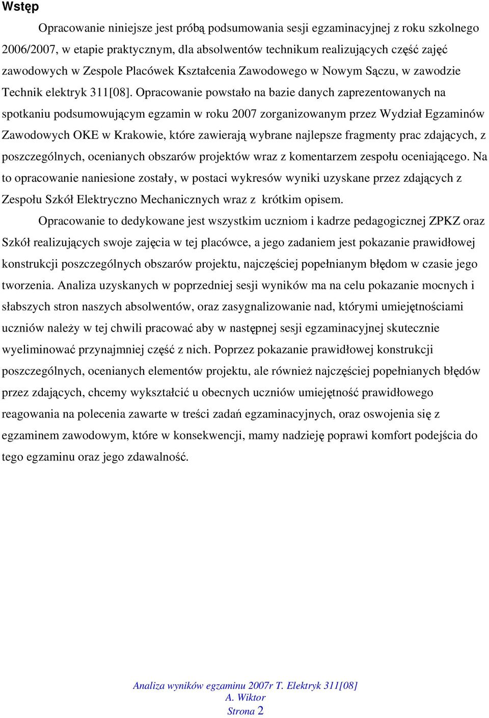 Opracowanie powstało na bazie danych zaprezentowanych na spotkaniu podsumowującym egzamin w roku 2007 zorganizowanym przez Wydział Egzaminów Zawodowych OKE w Krakowie, które zawierają wybrane