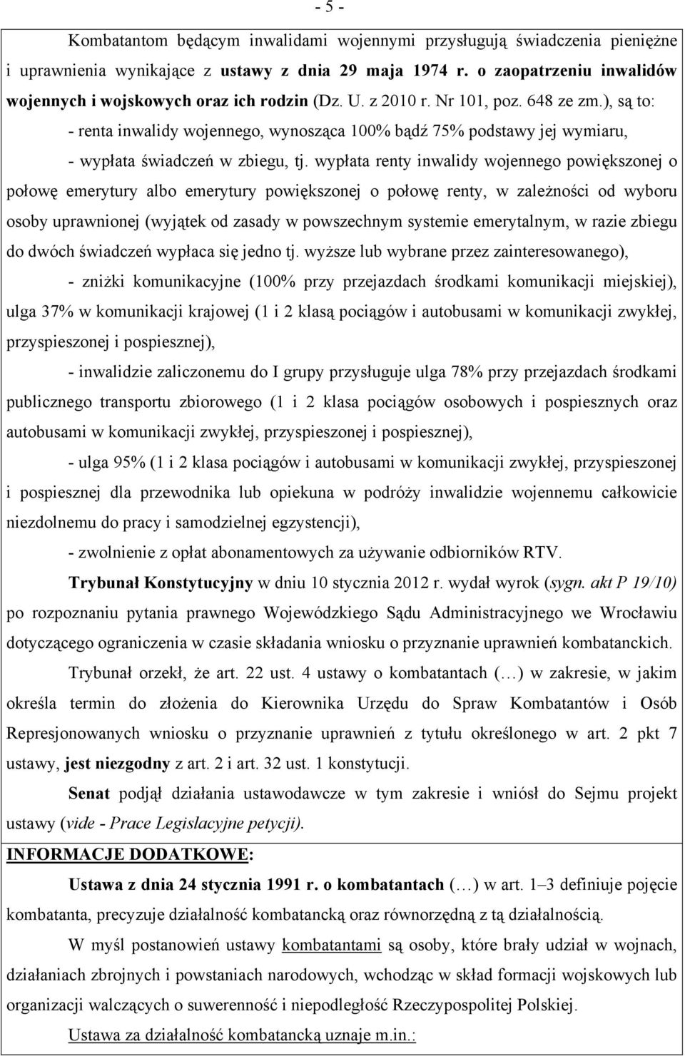 ), są to: - renta inwalidy wojennego, wynosząca 100% bądź 75% podstawy jej wymiaru, - wypłata świadczeń w zbiegu, tj.