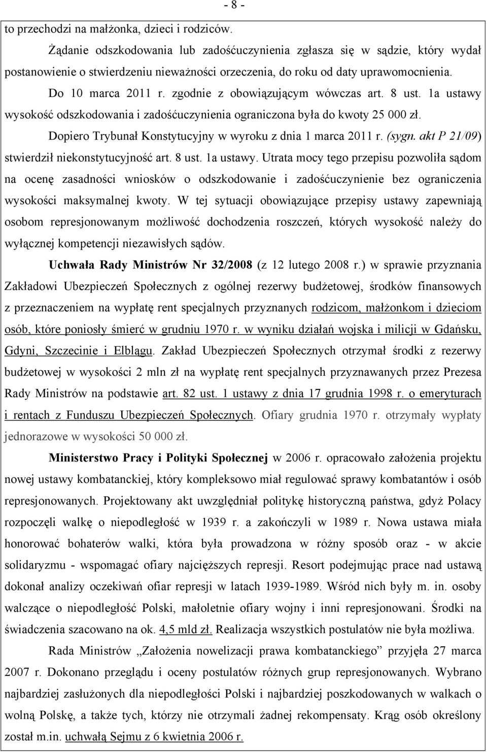 zgodnie z obowiązującym wówczas art. 8 ust. 1a ustawy wysokość odszkodowania i zadośćuczynienia ograniczona była do kwoty 25 000 zł. Dopiero Trybunał Konstytucyjny w wyroku z dnia 1 marca 2011 r.