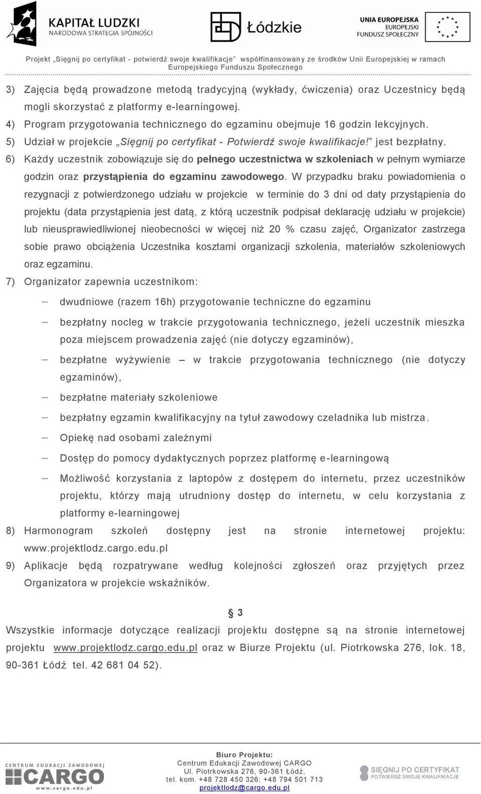 6) Każdy uczestnik zobowiązuje się do pełnego uczestnictwa w szkoleniach w pełnym wymiarze godzin oraz przystąpienia do egzaminu zawodowego.