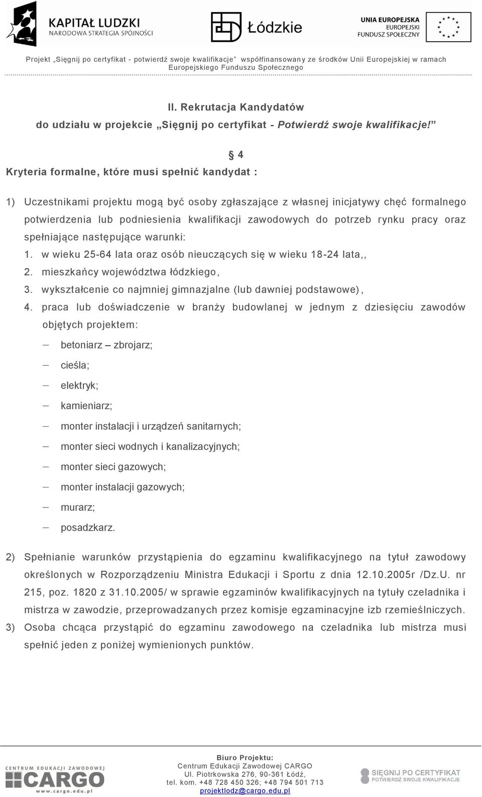 potrzeb rynku pracy oraz spełniające następujące warunki: 1. w wieku 25-64 lata oraz osób nieuczących się w wieku 18-24 lata,, 2. mieszkańcy województwa łódzkiego, 3.