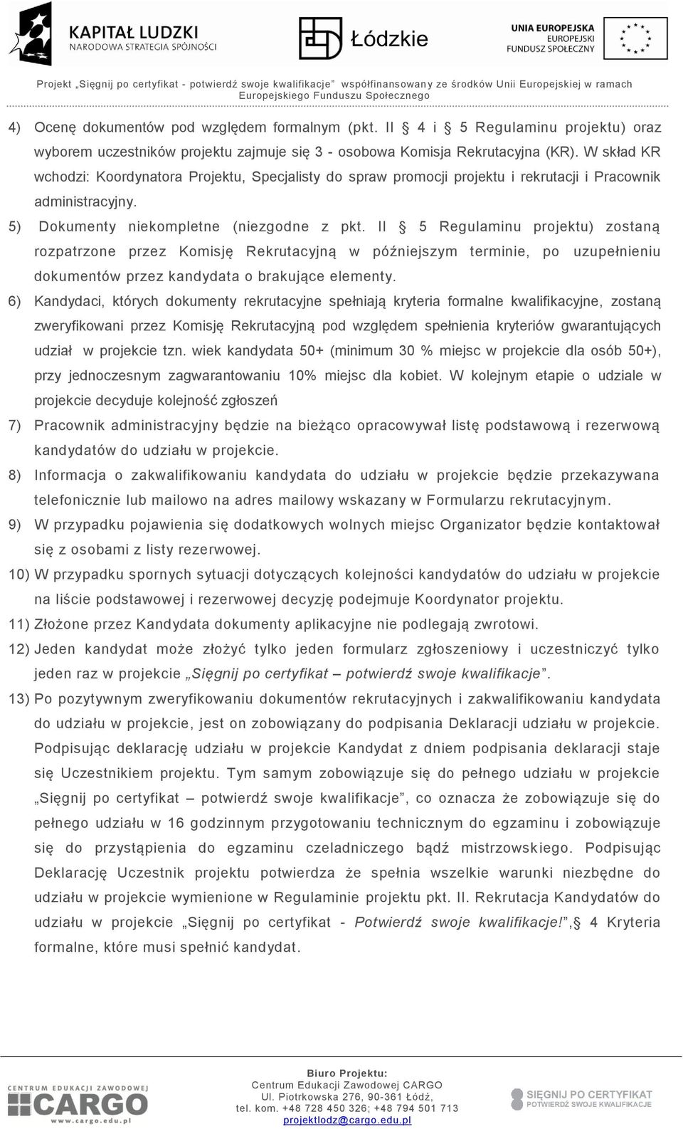 II 5 Regulaminu projektu) zostaną rozpatrzone przez Komisję Rekrutacyjną w późniejszym terminie, po uzupełnieniu dokumentów przez kandydata o brakujące elementy.