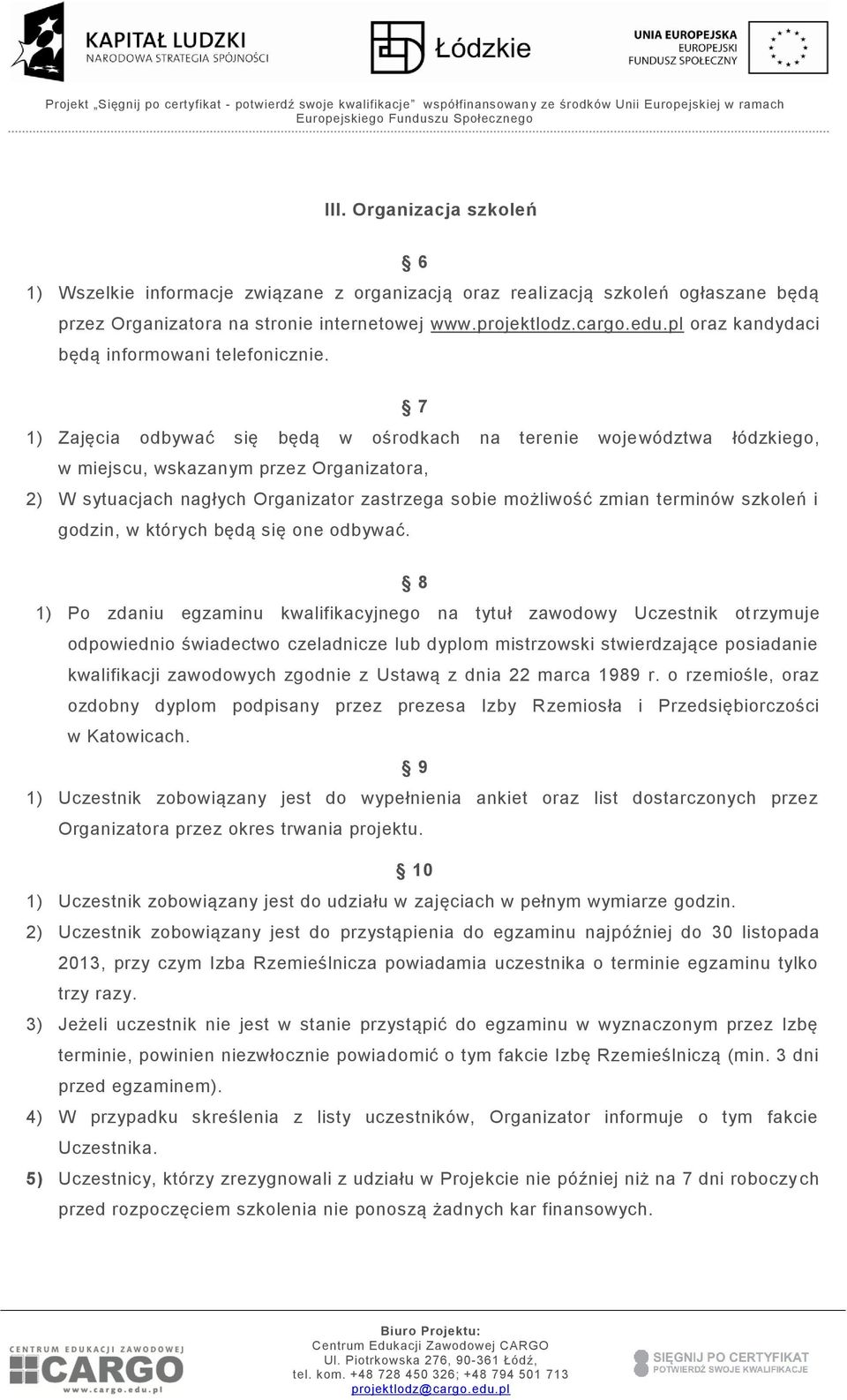 7 1) Zajęcia odbywać się będą w ośrodkach na terenie województwa łódzkiego, w miejscu, wskazanym przez Organizatora, 2) W sytuacjach nagłych Organizator zastrzega sobie możliwość zmian terminów