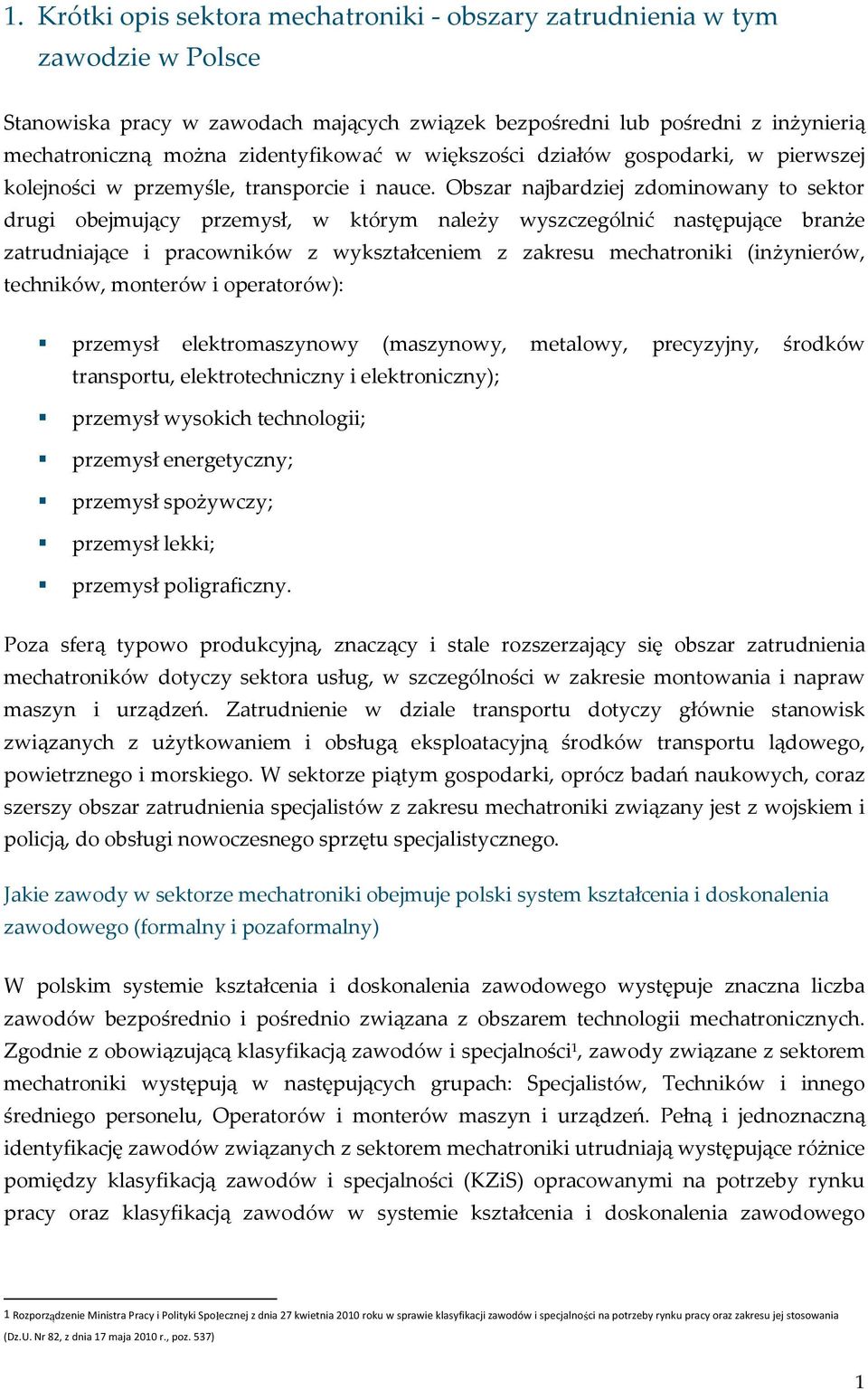 Obszar najbardziej zdominowany to sektor drugi obejmujący przemysł, w którym należy wyszczególnić następujące branże zatrudniające i pracowników z wykształceniem z zakresu mechatroniki (inżynierów,