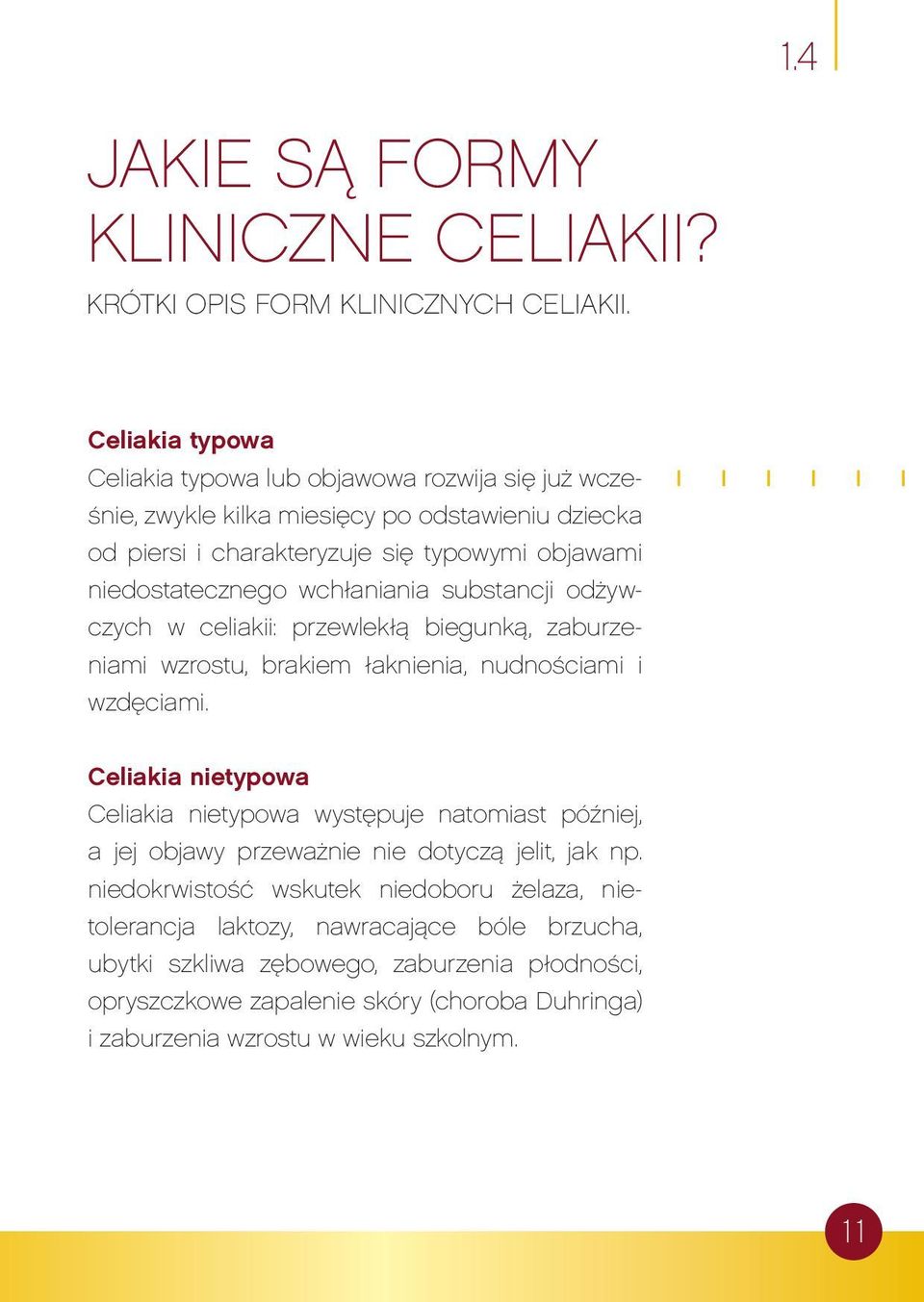 wchłaniania substancji odżywczych w celiakii: przewlekłą biegunką, zaburzeniami wzrostu, brakiem łaknienia, nudnościami i wzdęciami.