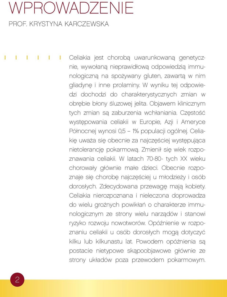 Częstość występowania celiakii w Europie, Azji i Ameryce Północnej wynosi 0,5 1% populacji ogólnej. Celiakię uważa się obecnie za najczęściej występująca nietolerancję pokarmową.