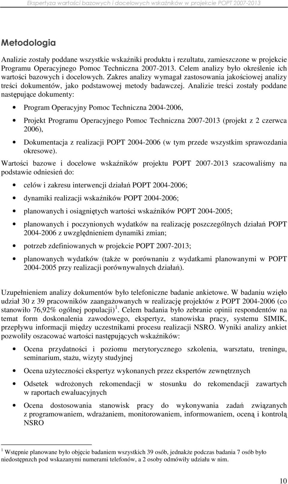 Analizie treści zostały poddane następujące dokumenty: Program Operacyjny Pomoc Techniczna 2004-2006, Projekt Programu Operacyjnego Pomoc Techniczna 2007-2013 (projekt z 2 czerwca 2006), Dokumentacja