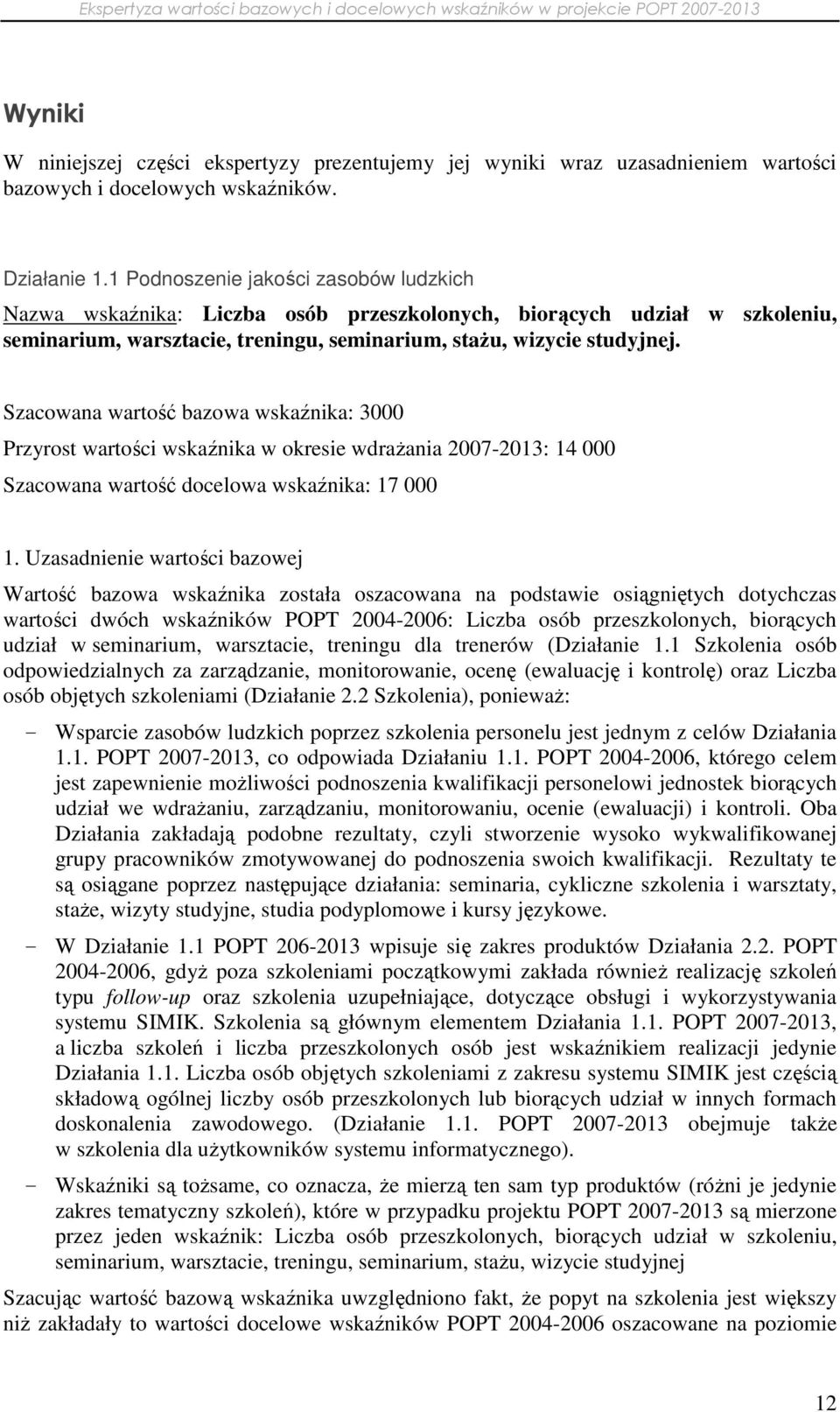 Szacowana wartość bazowa wskaźnika: 3000 Przyrost wartości wskaźnika w okresie wdraŝania 2007-2013: 14 000 Szacowana wartość docelowa wskaźnika: 17 000 Wartość bazowa wskaźnika została oszacowana na