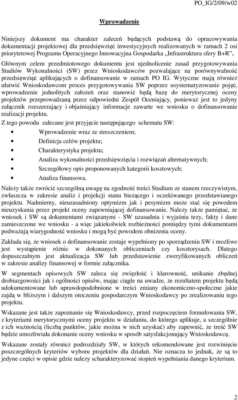 Głównym celem przedmiotowego dokumentu jest ujednolicenie zasad przygotowywania Studiów Wykonalności (SW) przez Wnioskodawców pozwalające na porównywalność przedsięwzięć aplikujących o dofinansowanie