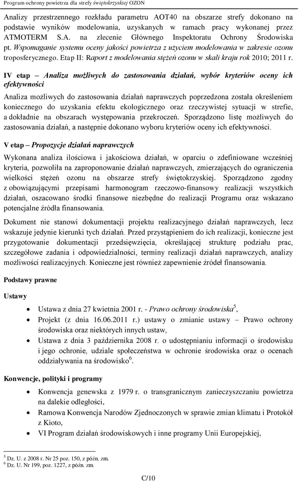 IV etap Analiza możliwych do zastosowania działań, wybór kryteriów oceny ich efektywności Analiza możliwych do zastosowania działań naprawczych poprzedzona została określeniem koniecznego do