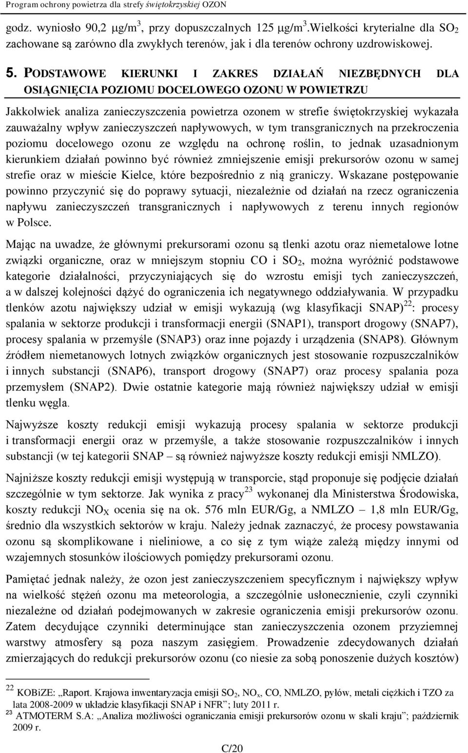 zauważalny wpływ zanieczyszczeń napływowych, w tym transgranicznych na przekroczenia poziomu docelowego ozonu ze względu na ochronę roślin, to jednak uzasadnionym kierunkiem działań powinno być