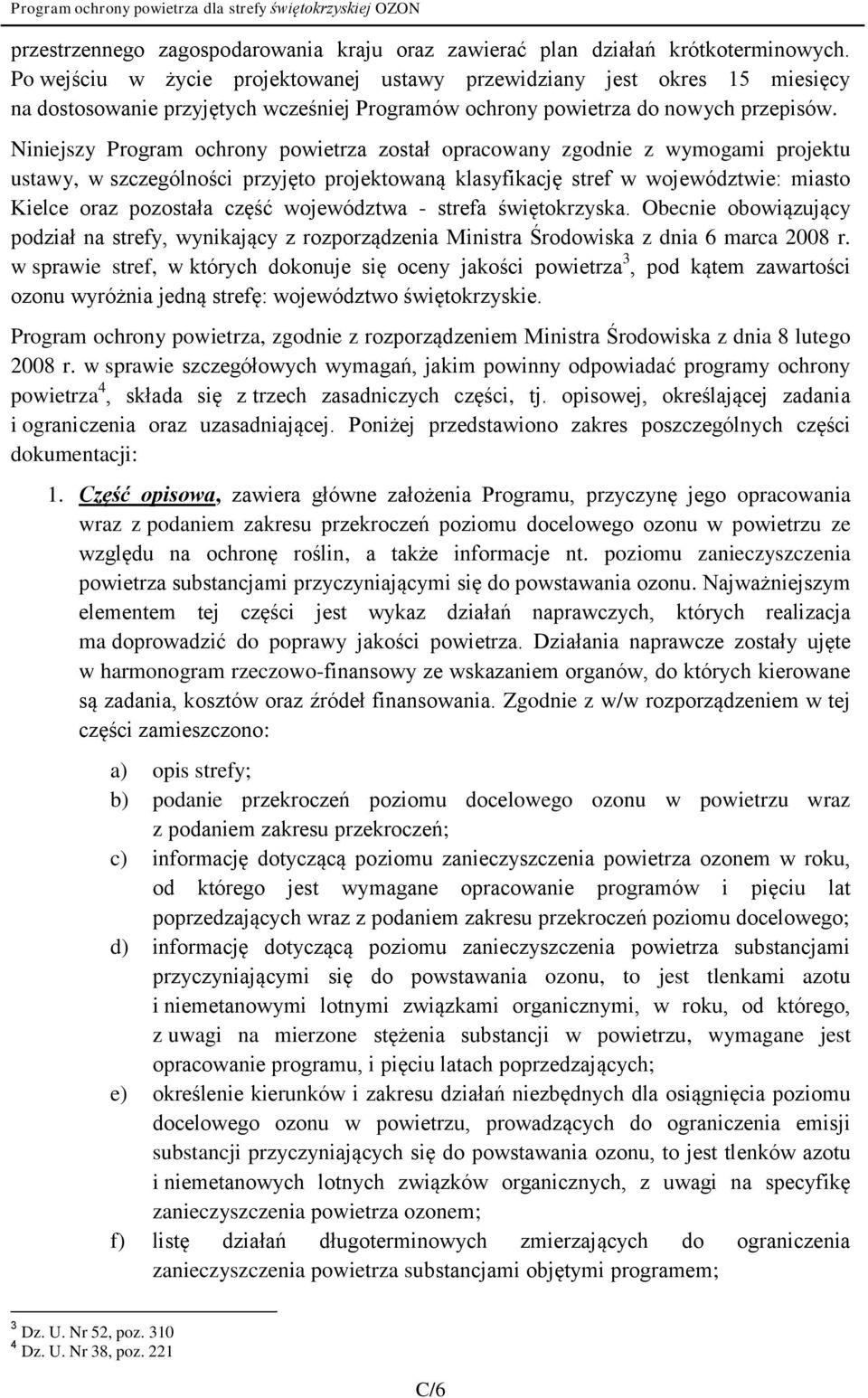 Niniejszy Program ochrony powietrza został opracowany zgodnie z wymogami projektu ustawy, w szczególności przyjęto projektowaną klasyfikację stref w województwie: miasto Kielce oraz pozostała część