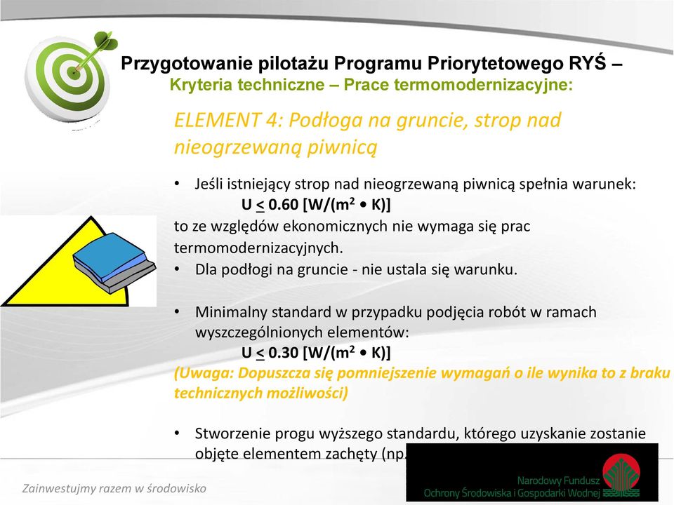 Dla podłogi na gruncie - nie ustala się warunku. Minimalny standard w przypadku podjęcia robót w ramach wyszczególnionych elementów: U < 0.