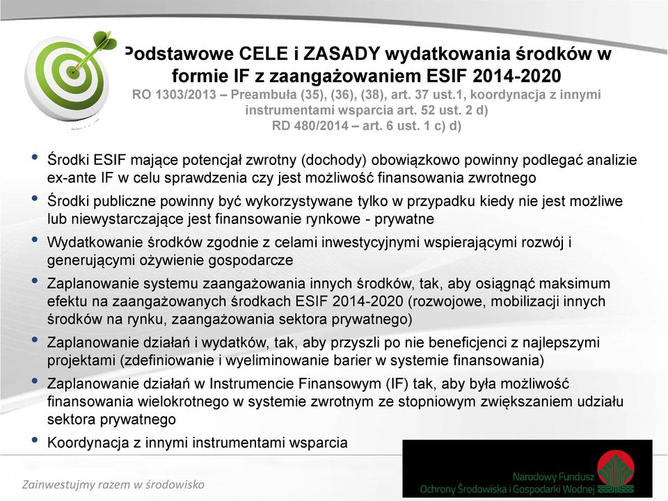 1 c) d) Środki ESIF mające potencjał zwrotny (dochody) obowiązkowo powinny podlegać analizie ex-ante IF w celu sprawdzenia czy jest możliwość finansowania zwrotnego Środki publiczne powinny być