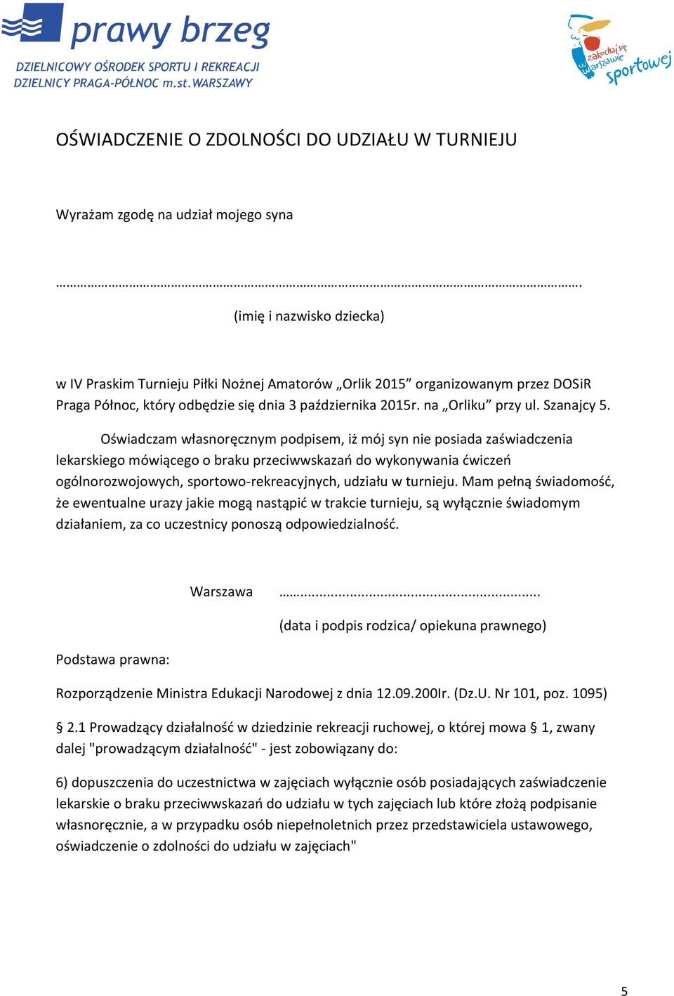 Oświadczam własnoręcznym podpisem, iż mój syn nie posiada zaświadczenia lekarskiego mówiącego o braku przeciwwskazań do wykonywania ćwiczeń ogólnorozwojowych, sportowo-rekreacyjnych, udziału w