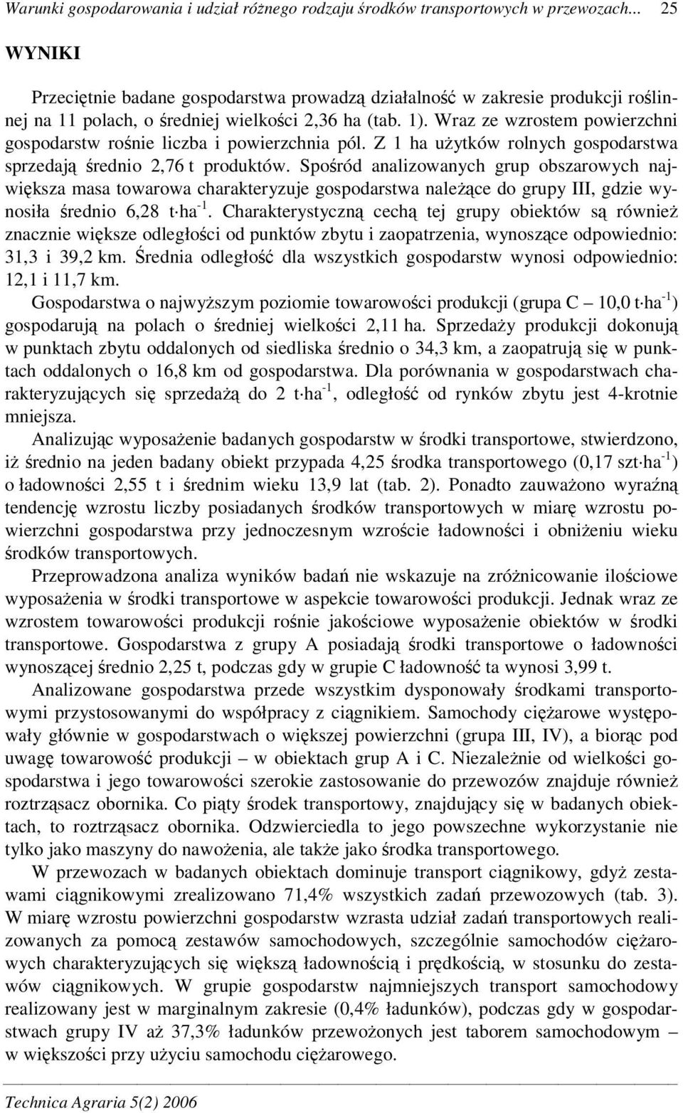 Wraz ze wzrostem powierzchni gospodarstw ronie liczba i powierzchnia pól. Z 1 ha uytków rolnych gospodarstwa sprzedaj rednio 2,76 t produktów.