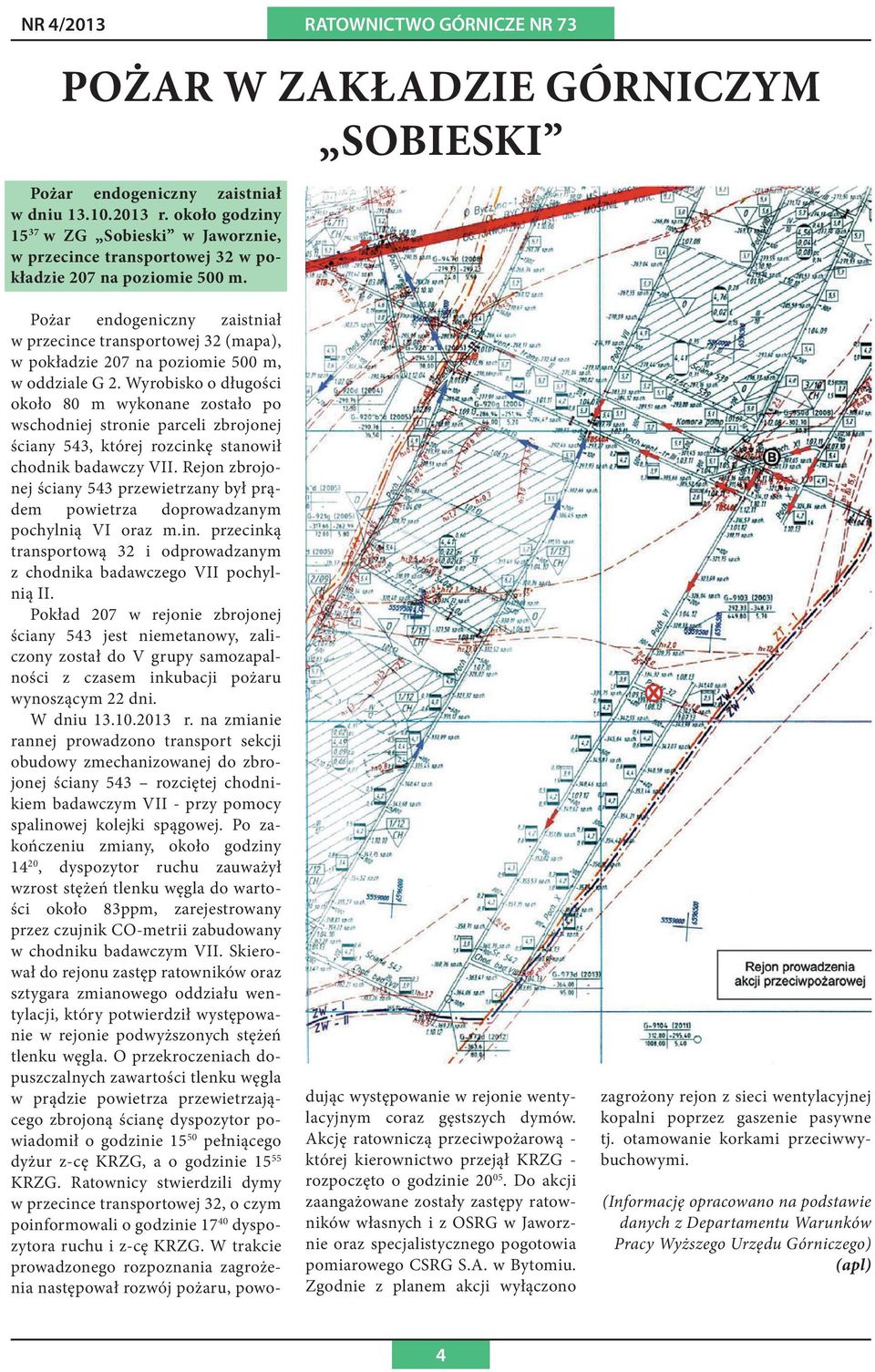 Pożar endogeniczny zaistniał w przecince transportowej 32 (mapa), w pokładzie 207 na poziomie 500 m, w oddziale G 2.