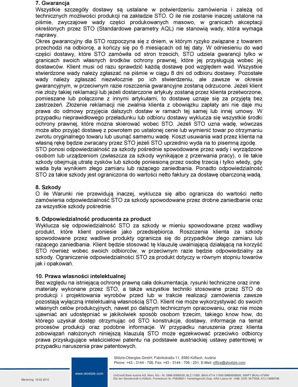 naprawy. Okres gwarancyjny dla STO rozpoczyna się z dniem, w którym ryzyko związane z towarem przechodzi na odbiorcę, a kończy się po 6 miesiącach od tej daty.