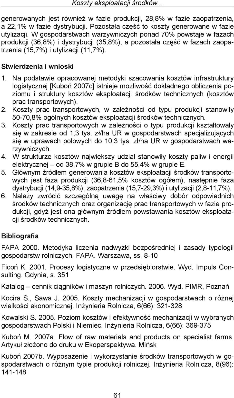 Na podstawie opracowanej metodyki szacowania kosztów infrastruktury logistycznej [Kuboń 2007c] istnieje możliwość dokładnego obliczenia poziomu i struktury kosztów eksploatacji środków technicznych