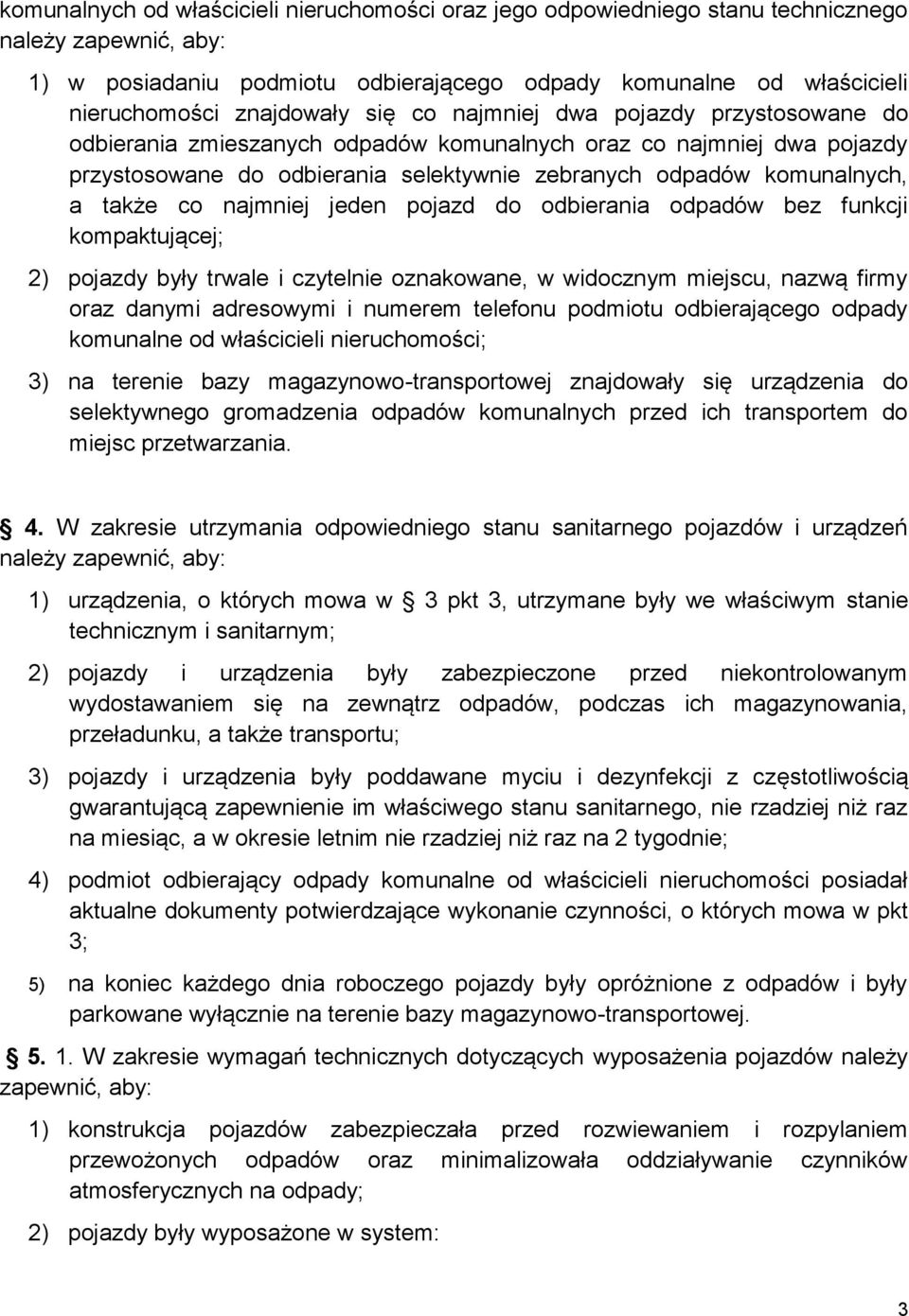 a także co najmniej jeden pojazd do odbierania odpadów bez funkcji kompaktującej; 2) pojazdy były trwale i czytelnie oznakowane, w widocznym miejscu, nazwą firmy oraz danymi adresowymi i numerem