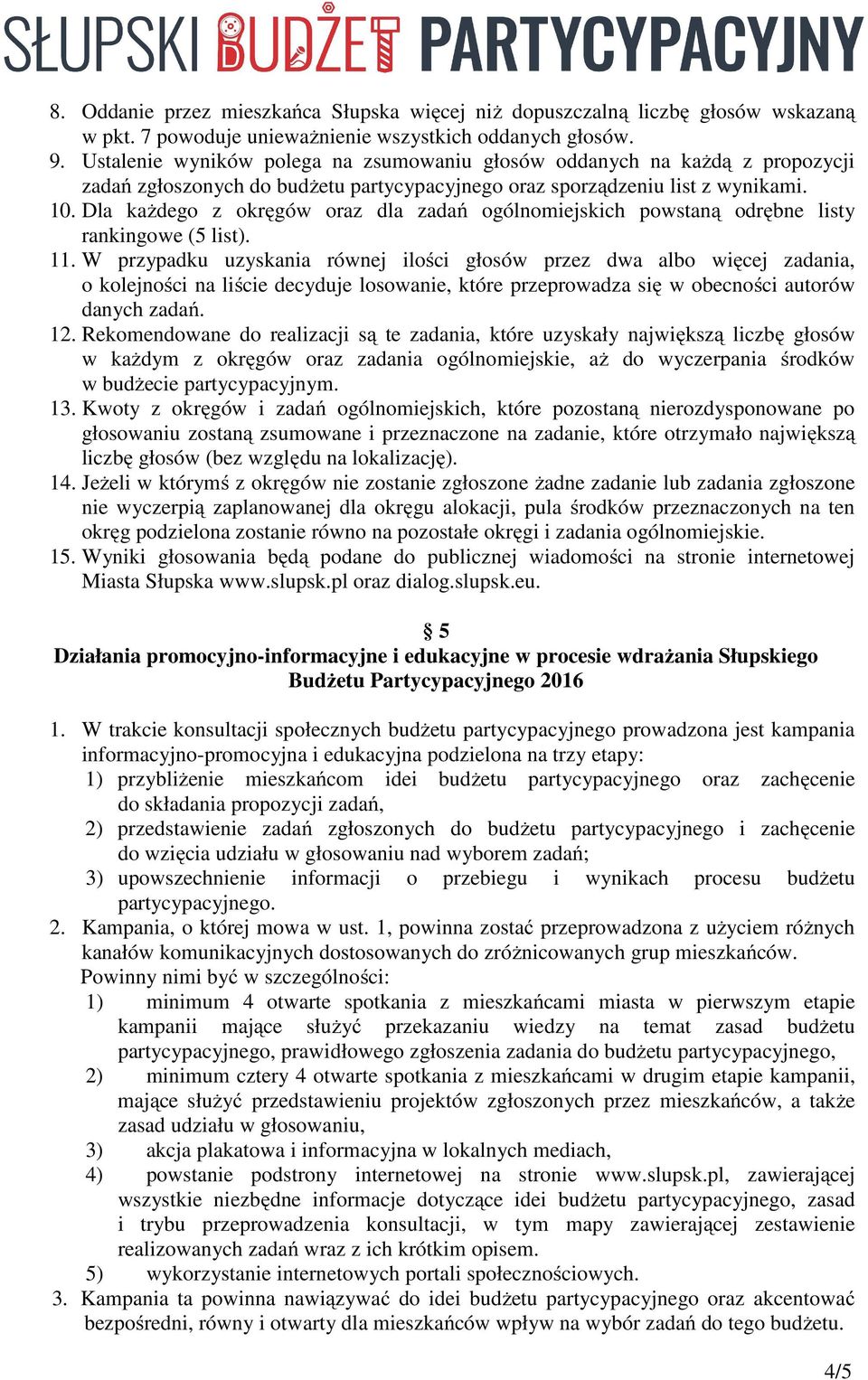 Dla kaŝdego z okręgów oraz dla zadań ogólnomiejskich powstaną odrębne listy rankingowe (5 list). 11.